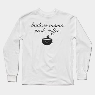 Badass Mama Needs Coffee Funny Coffee T-Shirt Long Sleeve T-Shirt